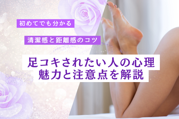 足コキとは?魅力・されたい人の心理・無理なく楽しむための注意点